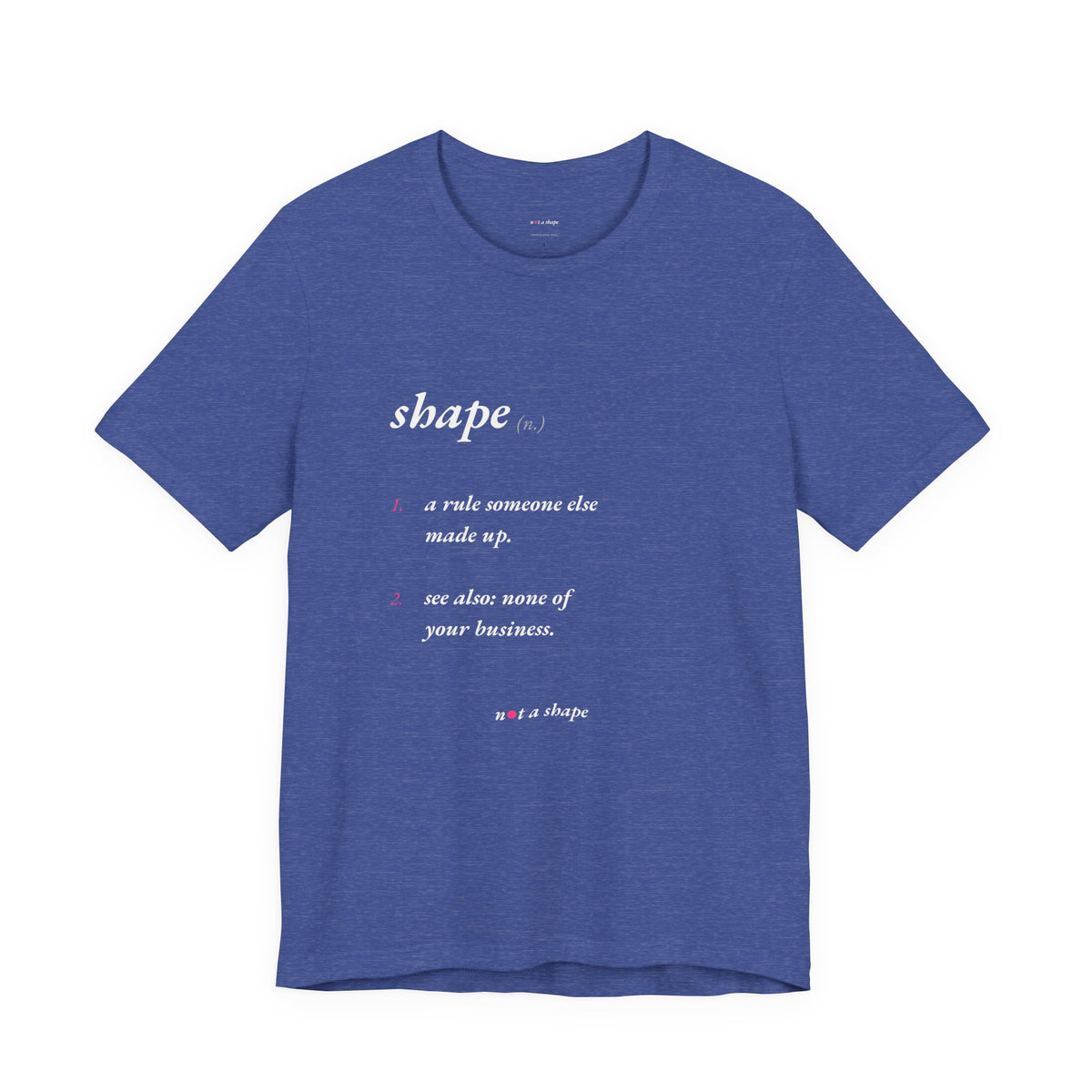 A heather blue short-sleeve t-shirt with a white graphic text print on the front defining the word 'shape' and concluding with 'not a shape'.