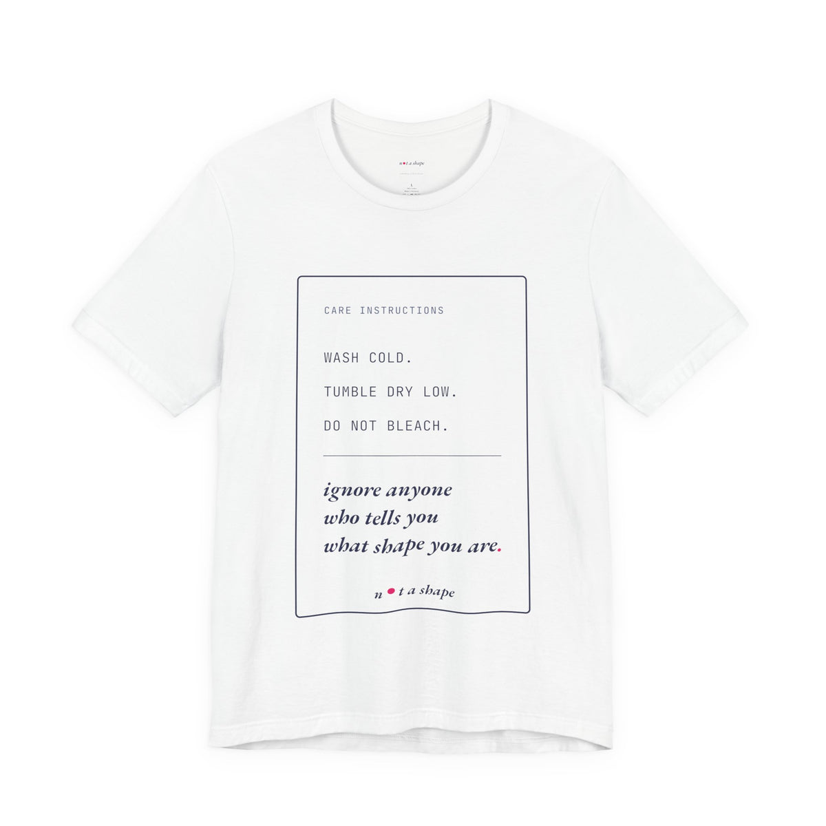 A white short-sleeve crewneck t-shirt with a minimalist graphic print on the front. The print features a thin black rectangular border containing care instructions in black and dark blue text, including 'WASH COLD' and 'ignore anyone who tells you what shape you are.